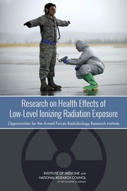 Research on Health Effects of Low-Level Ionizing Radiation Exposure : Opportunities for the Armed Forces Radiobiology Research Institute.