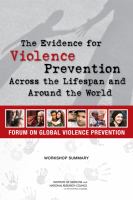 The Evidence for Violence Prevention Across the Lifespan and Around the World : Workshop Summary.