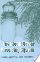 The Global Ocean Observing System : Users, Benefits, and Priorities.