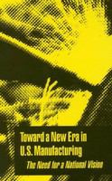 Toward a New Era in U. S. Manufacturing : The Need for a National Vision.