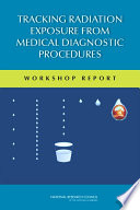 Tracking Radiation Exposure from Medical Diagnostic Procedures : Workshop Report.