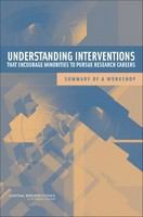 Understanding Interventions That Encourage Minorities to Pursue Research Careers : Summary of a Workshop.