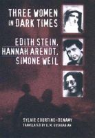 Three women in dark times : Edith Stein, Hannah Arendt, Simone Weil, or Amor fati, amor mundi /