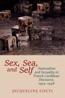 Sex, Sea, and Self : Sexuality and Nationalism in French Caribbean Discourse, 1924-1948 /