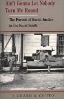 Ain't gonna let nobody turn me round : the pursuit of racial justice in the rural South /