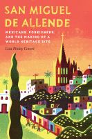San Miguel de Allende : Mexicans, Foreigners, and the Making of a World Heritage Site /