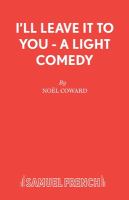 "I'll leave it to you"; a light comedy in three acts /