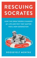 Rescuing Socrates How the Great Books Changed My Life and Why They Matter for a New Generation /