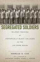 Segregated Soldiers : Military Training at Historically Black Colleges in the Jim Crow South /