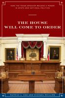 The House Will Come to Order : How the Texas Speaker Became a Power in State and National Politics.