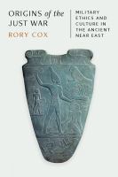 Origins of the Just War : Military Ethics and Culture in the Ancient near East.