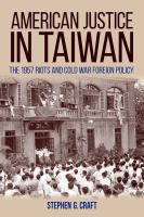 American justice in Taiwan : the 1957 riots and cold war foreign policy /