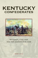 Kentucky Confederates : Secession, Civil War, and the Jackson Purchase.