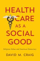 Health care as a social good : religious values and American democracy /