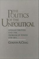The politics of the unpolitical German writers and the problem of power, 1770-1871 /