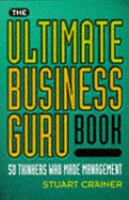 The ultimate business guru book 50 thinkers who made management /