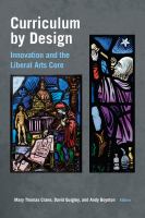 Curriculum by design : innovation and the liberal arts core / Mary Thomas Crane, David Quigley, Andy Boynton, editors.