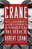 Crane : sex, celebrity, and my father's unsolved murder /