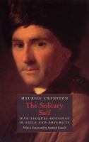 The solitary self : Jean-Jacques Rousseau in exile and adversity /