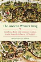 The Andean wonder drug : cinchona bark and imperial science in the Spanish Atlantic, 1630-1800 /
