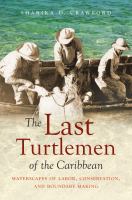 The last turtlemen of the Caribbean waterscapes of labor, conservation, and boundary making /