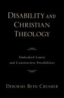 Disability and Christian Theology Embodied Limits and Constructive Possibilities : Embodied Limits and Constructive Possibilities.