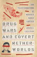 Drug Wars and Covert Netherworlds The Transformations of Mexico's Narco Cartels.