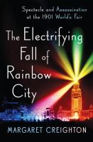 The electrifying fall of Rainbow City : spectacle and assassination at the 1901 World's Fair /