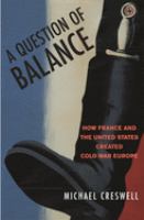 A question of balance : how France and the United States created Cold War Europe /