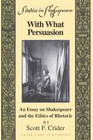 With what persuasion : an essay on Shakespeare and the ethics of rhetoric /