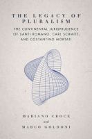 The legacy of pluralism : the continental jurisprudence of Santi Romano, Carl Schmitt, and Costantino Mortati /