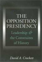 The opposition presidency : leadership and the constraints of history /