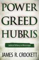 Power, greed, and hubris : judicial bribery in Mississippi /