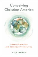 Conceiving Christian America : embryo adoption and reproductive politics /