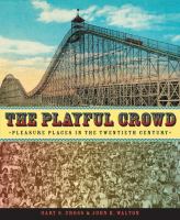 The playful crowd : pleasure places in the twentieth century /