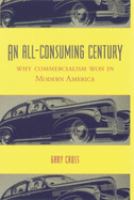 An all-consuming century : why commercialism won in modern America /