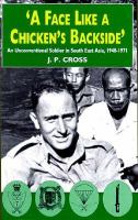 A face like a chicken's backside : an unconventional soldier in South East Asia, 1948-1971 /