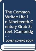 The common writer : life in nineteenth-century Grub Street /