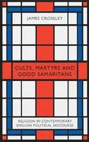 Cults, martyrs and good Samaritans religion in contemporary English political discourse /