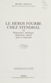 Le héros fourbe chez Stendhal, ou, Hypocrisie, politique, séduction, amour dans le beylisme /