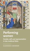 Performing women : gender, self, and representation in late medieval Metz /