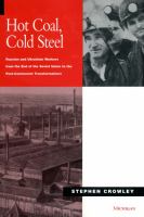 Hot coal, cold steel : Russian and Ukrainian workers from the end of the Soviet Union to the post-communist transformations /