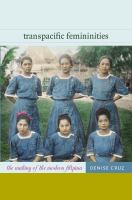 Transpacific femininities : the making of the modern Filipina /