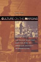Culture on the margins : the Black spiritual and the rise of American cultural interpretation /