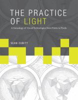 The practice of light a genealogy of visual technologies from prints to pixels /