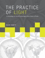 The practice of light : a genealogy of visual technologies from prints to pixels /