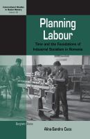 Planning labour time and the foundations of industrial socialism in Romania /