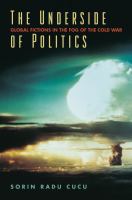 The underside of politics : global fictions in the fog of the Cold War /