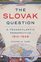 The Slovak question : a transatlantic perspective, 1914-1948 /