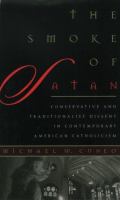 The smoke of Satan : conservative and traditionalist dissent in contemporary American Catholicism /